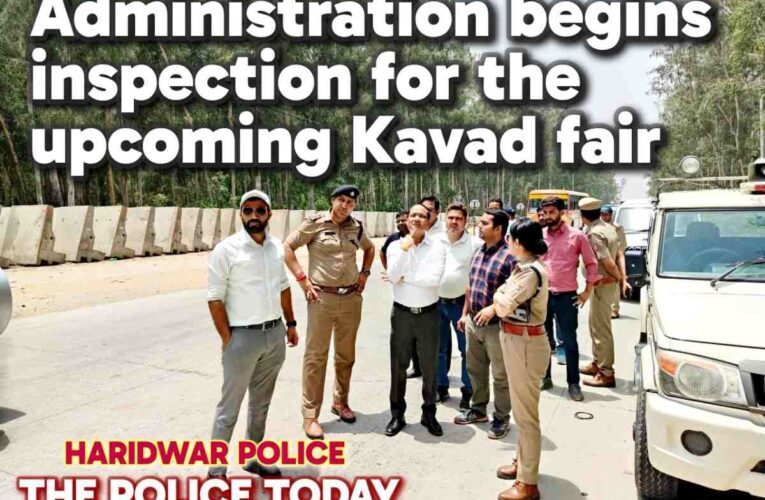 Police-administration and other departments conducted on-site inspection to ensure the safe completion of the upcoming Shravan month Kavad Mela