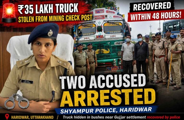 ₹35 Lakh Truck Stolen from Mining Check Post Recovered Within 48 Hours | Two Arrested Haridwar,